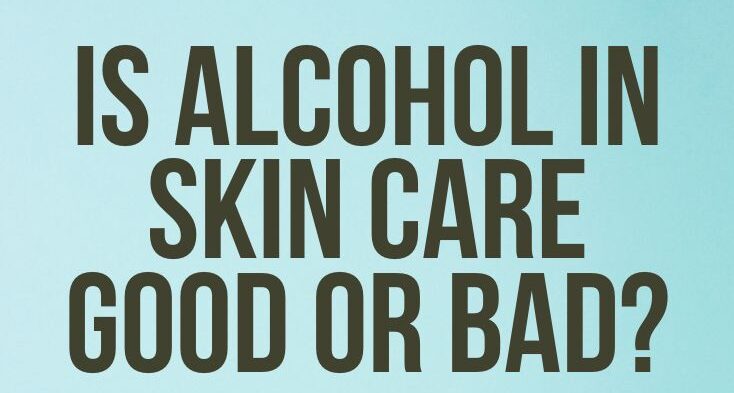 Alcohol In Skincare: Friend Or Foe?